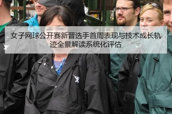 女子网球公开赛新晋选手首周表现与技术成长轨迹全景解读系统化评估